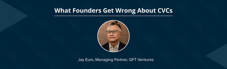Influencer Series: Corporate VCs Aren’t What They Used to Be, with GFT Ventures’ Jay Eum